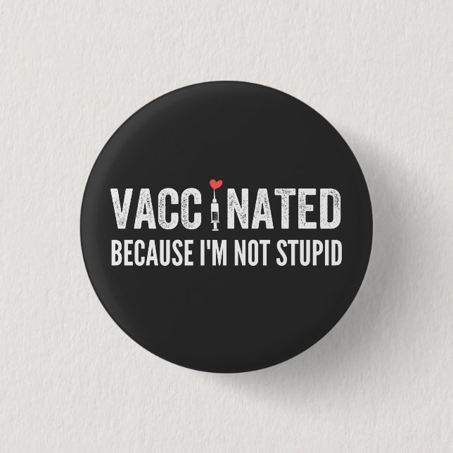 Vaccinated Because I'm Not Stupid Button (Front)
