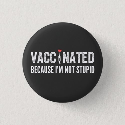 Vaccinated Because Im Not Stupid Button