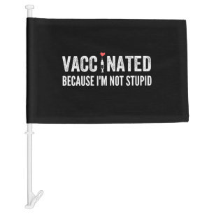 Vaccinated Because I'm Not Stupid Car Flag
