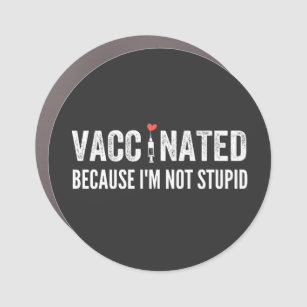 Vaccinated Because I'm Not Stupid Car Magnet