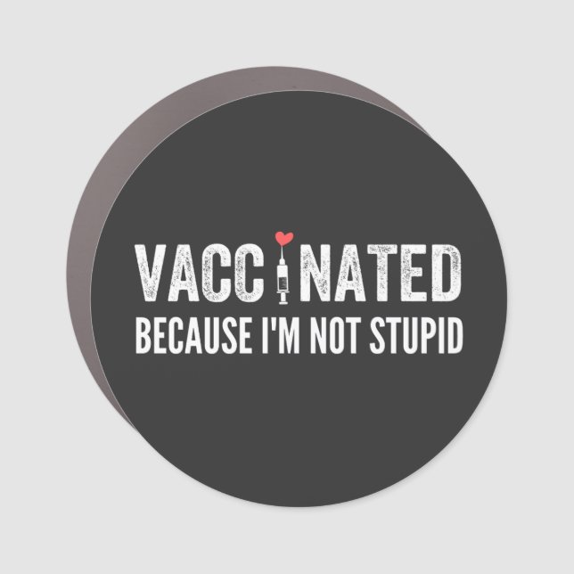 Vaccinated Because I'm Not Stupid Car Magnet (Front)