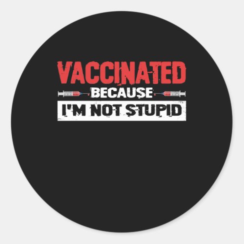 Vaccinated Because Im Not Stupid Classic Round Sticker