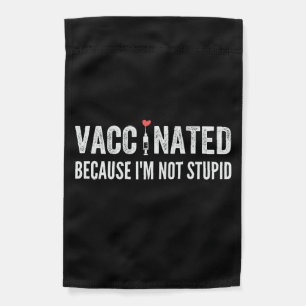 Vaccinated Because I'm Not Stupid Garden Flag