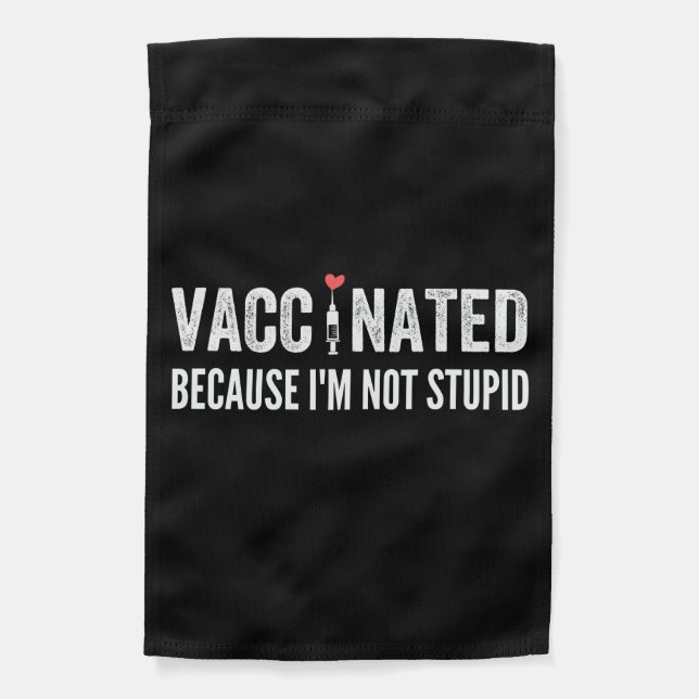 Vaccinated Because I'm Not Stupid Garden Flag (Front)