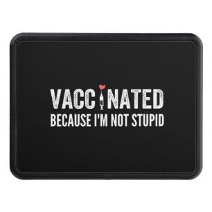 Vaccinated Because I'm Not Stupid Hitch Cover