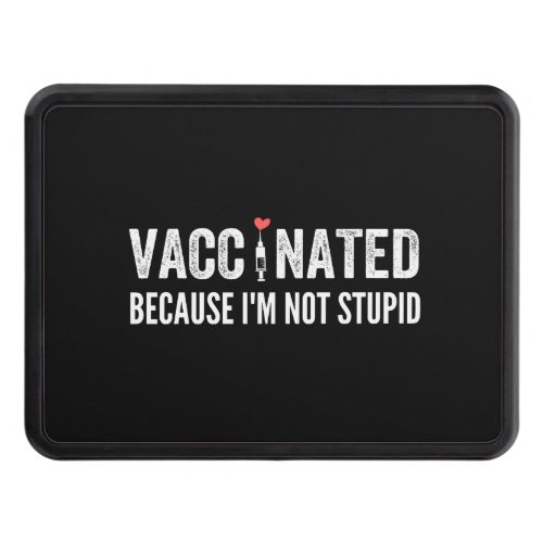 Vaccinated Because Im Not Stupid Hitch Cover