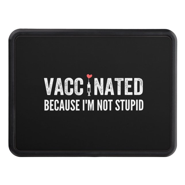 Vaccinated Because I'm Not Stupid Hitch Cover (Front)