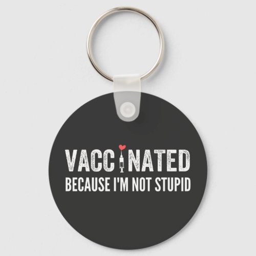 Vaccinated Because Im Not Stupid Keychain