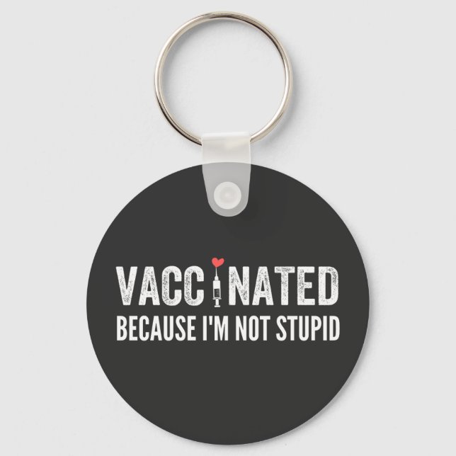 Vaccinated Because I'm Not Stupid Keychain (Front)