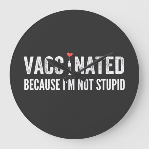 Vaccinated Because Im Not Stupid Large Clock