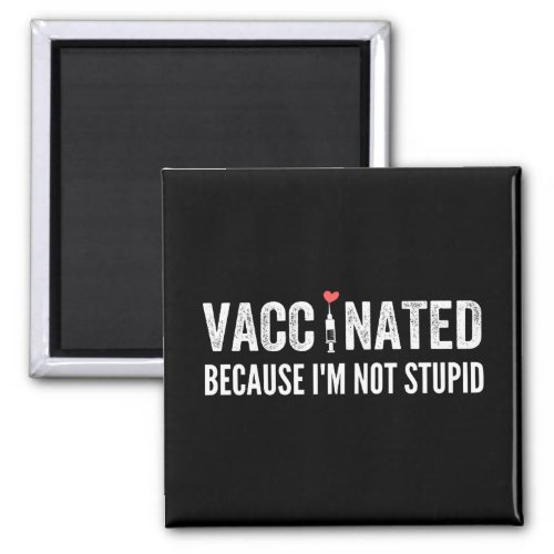 Vaccinated Because Im Not Stupid Magnet