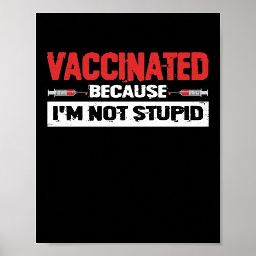 Vaccinated Because Im Not Stupid Poster