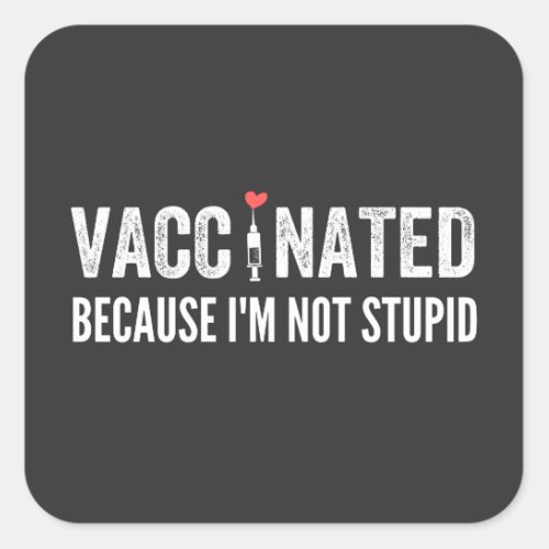 Vaccinated Because Im Not Stupid Square Sticker