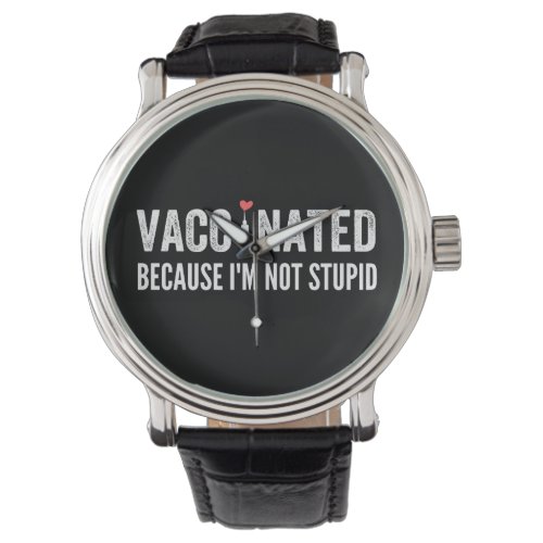 Vaccinated Because Im Not Stupid Watch