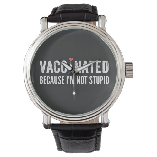 Vaccinated Because Im Not Stupid Watch