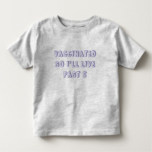 Vaccinated So Ill Live Past Five Toddler T_shirt