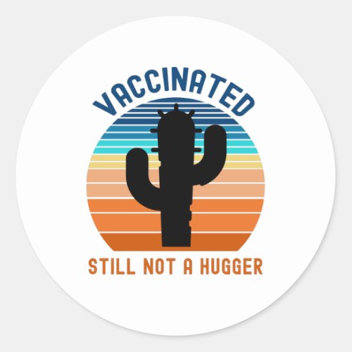 Vaccinated Still Not A Hugger Classic Round Sticker