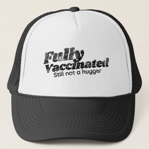 Vaccinated Still Not a Hugger Funny Vaccinated F Trucker Hat