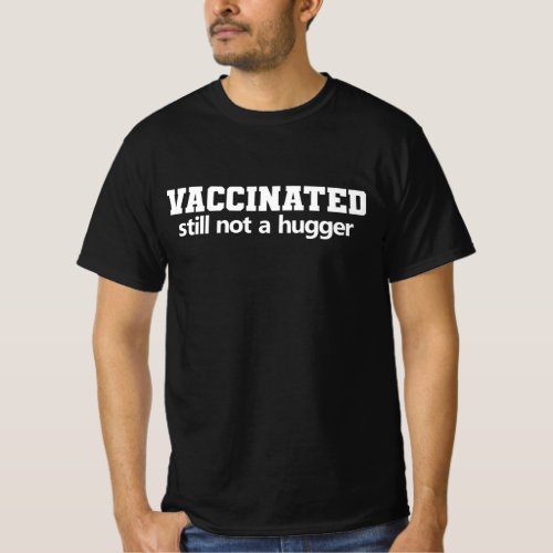 Vaccinated Still Not A Hugger _ Funny Vaccinated T_Shirt