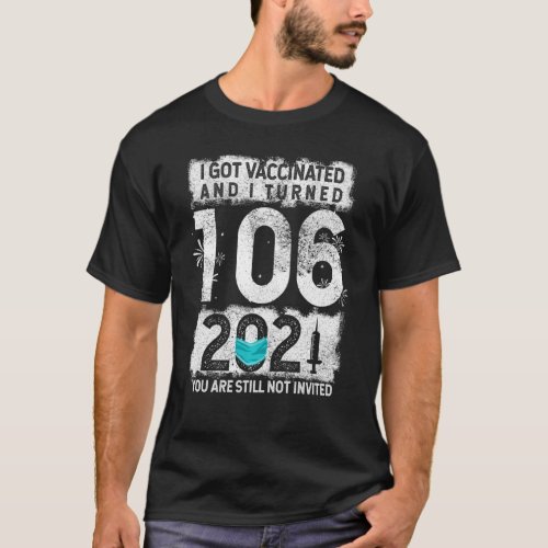 Vaccine 106th Birthday Joke Humor Funny Social Dis T_Shirt