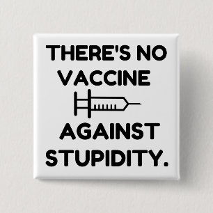 Vaccine Against Stupidity Button