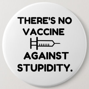 Vaccine Against Stupidity Button