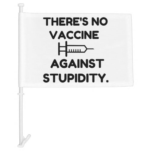 Vaccine Against Stupidity Car Flag