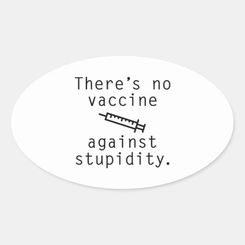 Vaccine Against Stupidity Oval Sticker