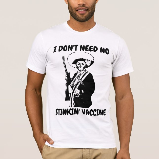 VACCINE I DON'T NEED NO STINKIN' ANTI VAX T-SHIRTS (Front)