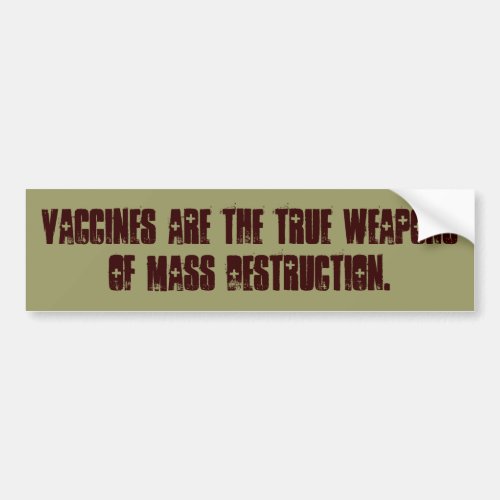 VACCINES ARE THE TRUE WEAPONS OF MASS DESTRUCTION BUMPER STICKER