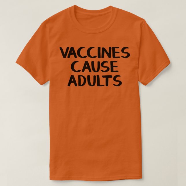 Vaccines cause adults 1  T-Shirt (Design Front)