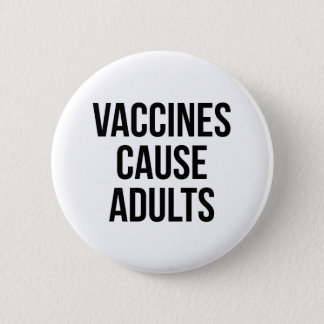 Vaccines cause adults button
