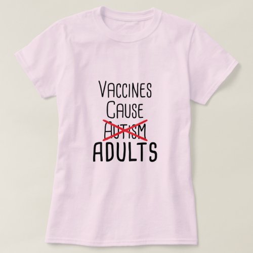 Vaccines Cause Adults T_Shirt