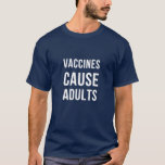 VACCINES CAUSE ADULTS T-Shirt<br><div class="desc">VACCINES CAUSE ADULTS</div>