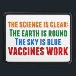 Vaccines Work Pro Vaccination Science Quote Hitch Cover<br><div class="desc">Hillary Clinton quote on vaccination:  the science is clear: the earth is round,  the sky is blue,  vaccines work. Colorful trailer hitch cover to bring awareness to the measles outbreaks and the Covid pandemic. Please vaccinate your children to prevent the spread of diseases and illness.</div>