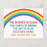 Vaccines Work Wear a Mask Rainbow Science Quote Postcard<br><div class="desc">The science is clear. The Earth is Round. The Sky is Blue. Vaccines Work. Masks Do Too. A pro vaccine, pro mask medical postcard for your doctor office or clinic with a beautiful rainbow. You cannot deny the evidence that getting a vaccination helps to lower risk of hospitalization for Covid....</div>