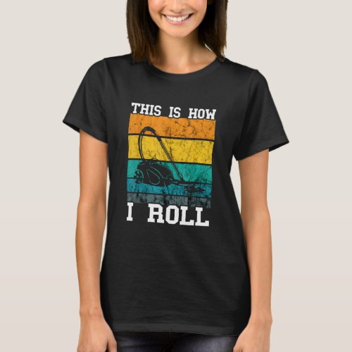 Vacuum Cleaner This Is How I Roll Vintage Retro Ho T_Shirt