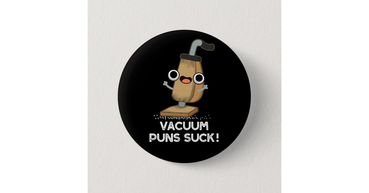Vacuum Puns Suck Vacuum Cleaner Pun Dark BG Button Zazzle