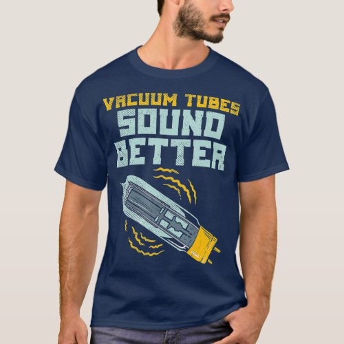 Vacuum Tubes Sound Better Guitar Amplifier Valve T_Shirt