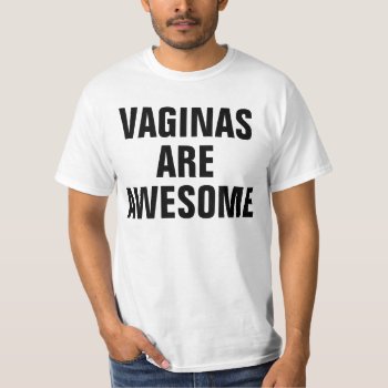 Vaginas Are Awesome T-shirt by haveagreatlife1 at Zazzle