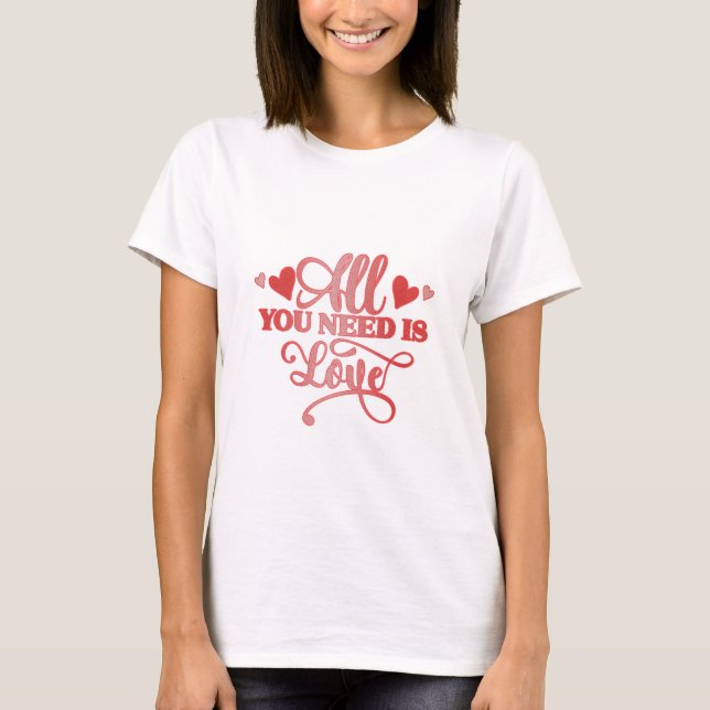 Valentine All You Need Is Love T-Shirt (Front)