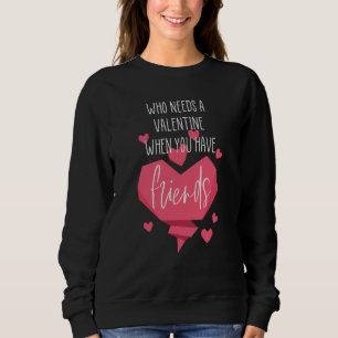 Valentine Day Who Needs a Valentine When you Have  Sweatshirt