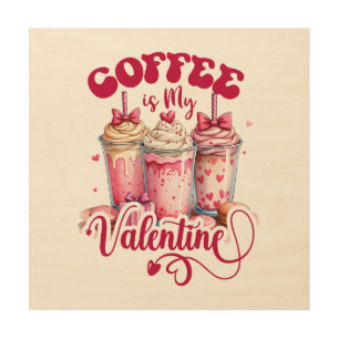 Valentine Gift Coffee Is My Valentine Wood Wall Art