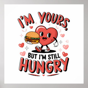 Valentine Gift   I Am Yours But I Am Still Hungry Poster
