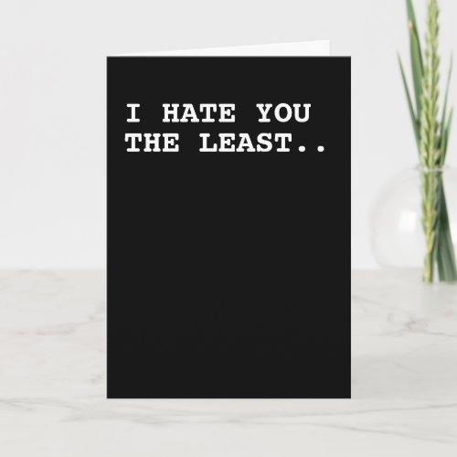 Valentine I Hate You The Least Card