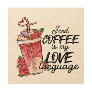 Valentine Iced Coffee Is My Love Languege Wood Wall Art
