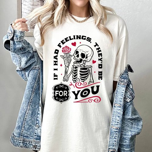 Valentine If I Had Feelings Theyd Be For You  T_Shirt