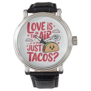 Valentine Love Is In The Air Or Is That Just Tacos Watch