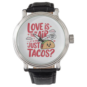 Valentine Love Is In The Air or Is That Just Tacos Watch