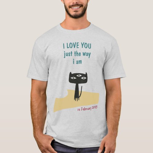 Valentineâs Cat Humor I Love You Just the Way I Am T_Shirt